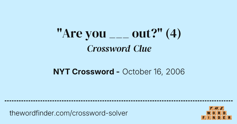 "Are you ___ out?" crossword clue image