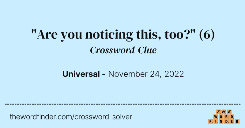 "Are you noticing this, too?" crossword clue image