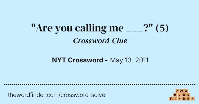 "Are you calling me ___?" crossword clue image