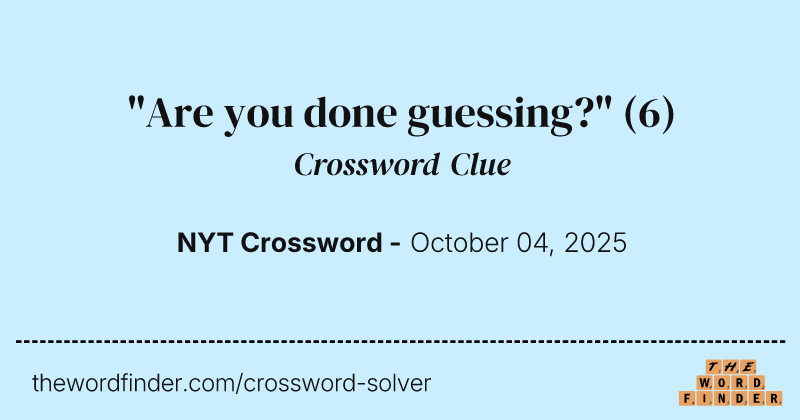 "Are you done guessing?" crossword clue image