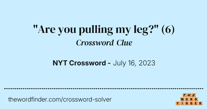 "Are you pulling my leg?" crossword clue image