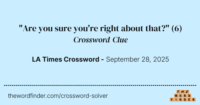 "Are you sure you're right about that?" crossword clue image