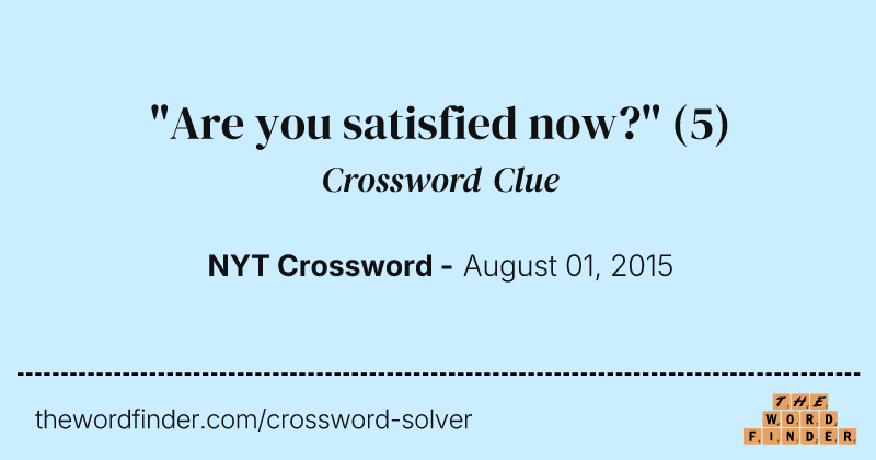 "Are you satisfied now?" crossword clue image