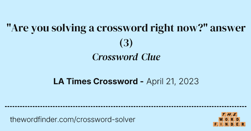 "Are you solving a crossword right now?" answer crossword clue image