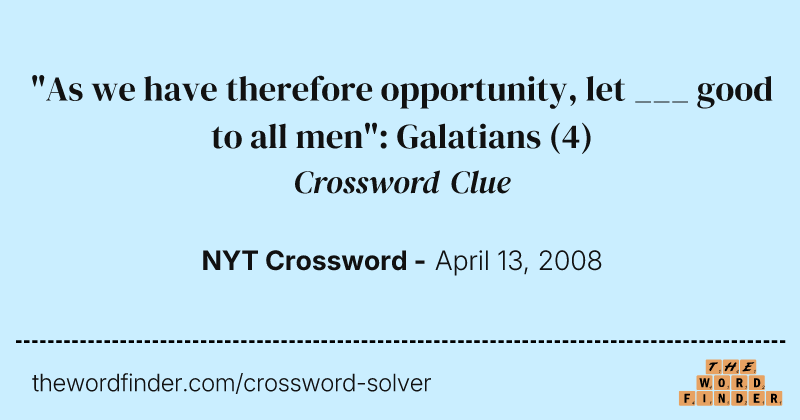 "As we have therefore opportunity, let ___ good to all men": Galatians crossword clue image
