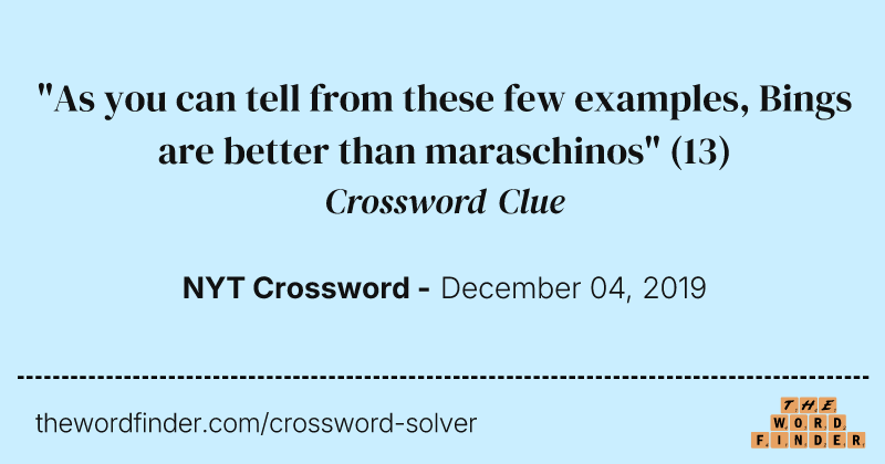 "As you can tell from these few examples, Bings are better than maraschinos" crossword clue image
