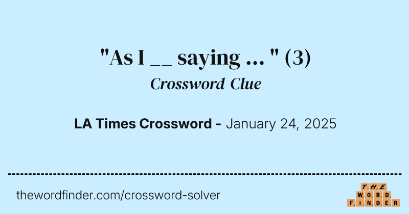 "As I __ saying ... " crossword clue image