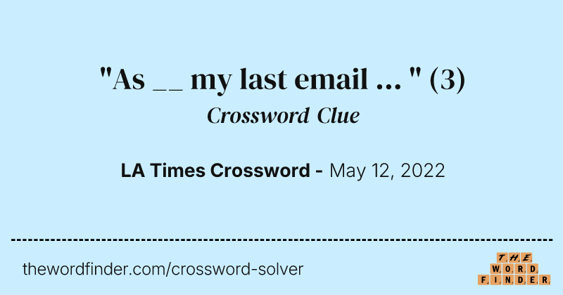 "As __ my last email ... " crossword clue image