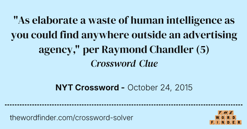 "As elaborate a waste of human intelligence as you could find anywhere outside an advertising agency," per Raymond Chandler crossword clue image