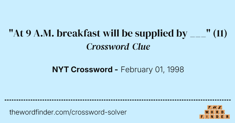"At 9 A.M. breakfast will be supplied by ___" crossword clue image