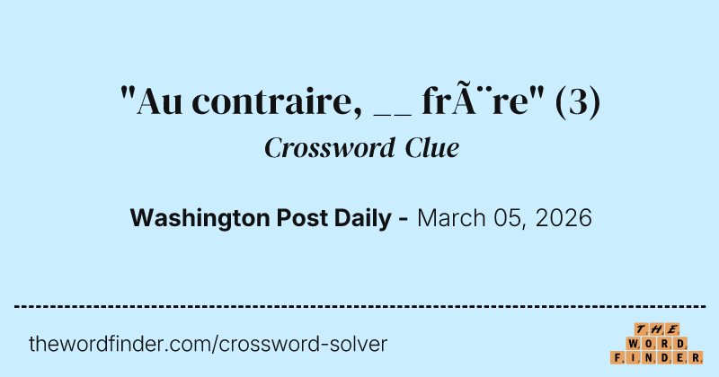 "Au contraire, __ frère" crossword clue image