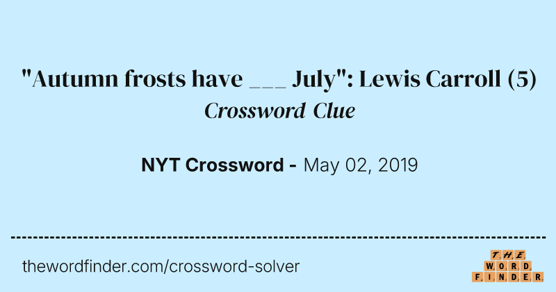"Autumn frosts have ___ July": Lewis Carroll crossword clue image