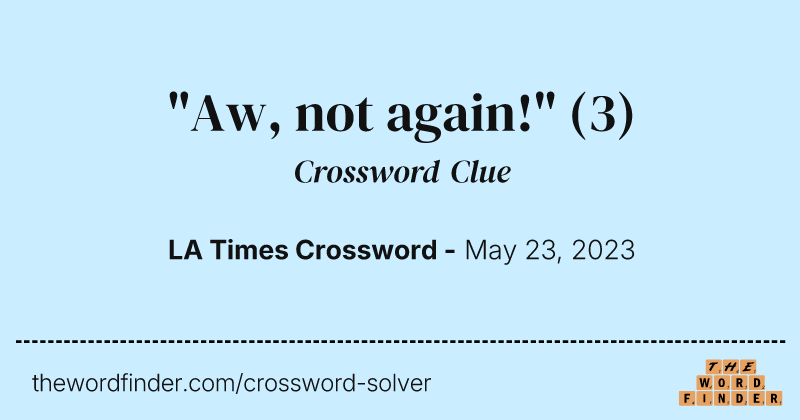 "Aw, not again!" crossword clue image
