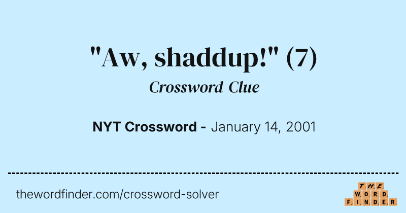 "Aw, shaddup!" crossword clue image