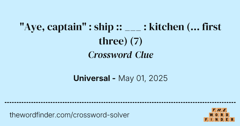 "Aye, captain" : ship :: ___ : kitchen (... first three) crossword clue image