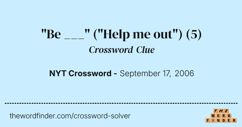 "Be ___" ("Help me out") crossword clue image