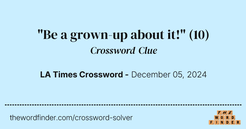 "Be a grown-up about it!" crossword clue image