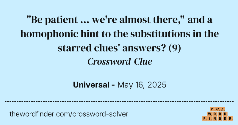 "Be patient ... we're almost there," and a homophonic hint to the substitutions in the starred clues' answers? crossword clue image