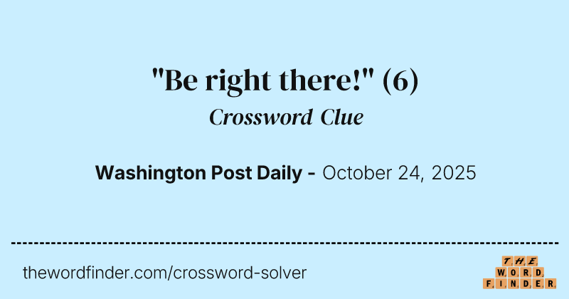 "Be right there!" crossword clue image