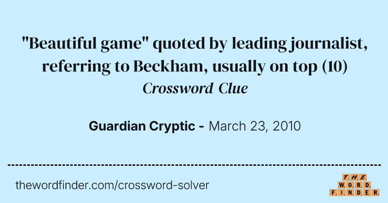 "Beautiful game" quoted by leading journalist, referring to Beckham, usually on top crossword clue image