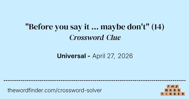"Before you say it ... maybe don't" crossword clue image