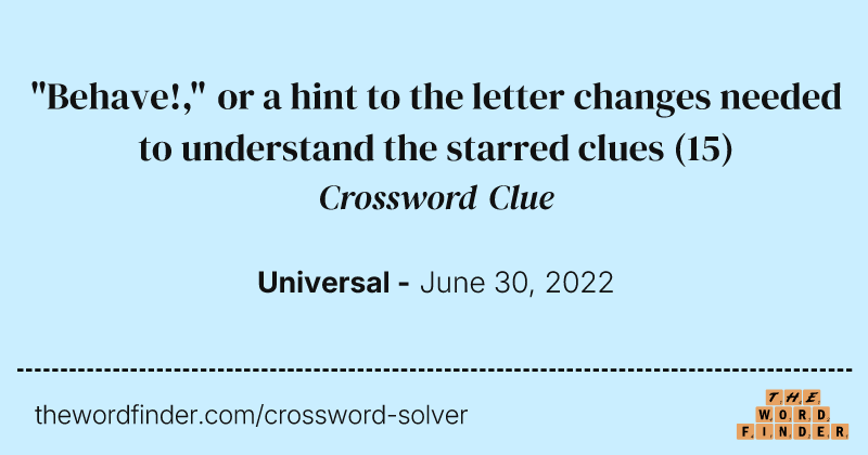 "Behave!," or a hint to the letter changes needed to understand the starred clues crossword clue image