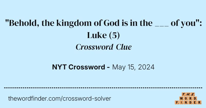 "Behold, the kingdom of God is in the ___ of you": Luke crossword clue image