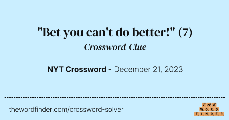 "Bet you can't do better!" crossword clue image