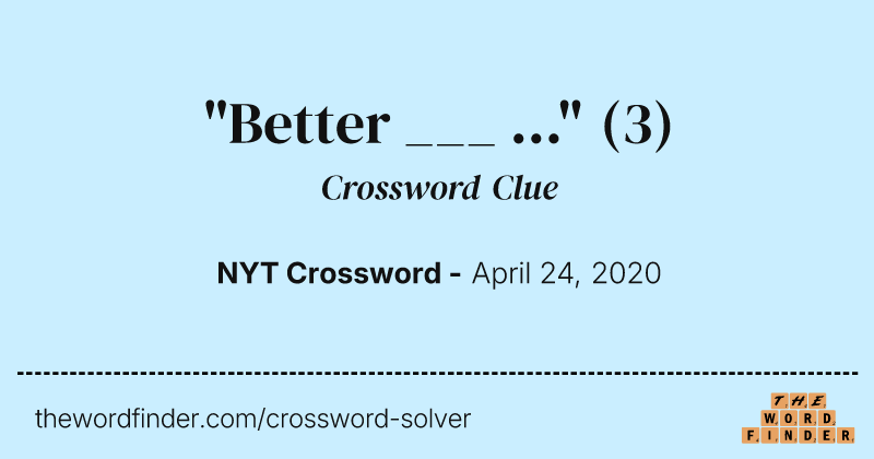 "Better ___ ..." crossword clue image