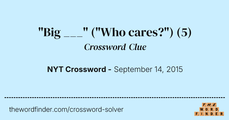"Big ___" ("Who cares?") crossword clue image