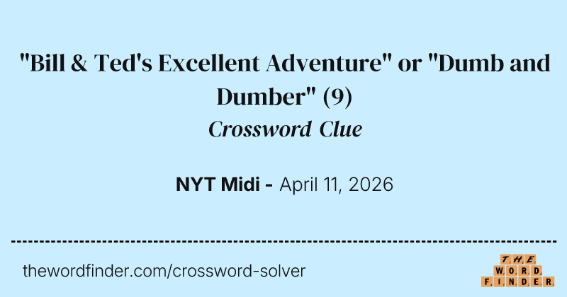 "Bill & Ted's Excellent Adventure" or "Dumb and Dumber" crossword clue image