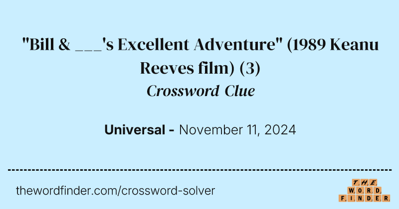 "Bill & ___'s Excellent Adventure" (1989 Keanu Reeves film) crossword clue image