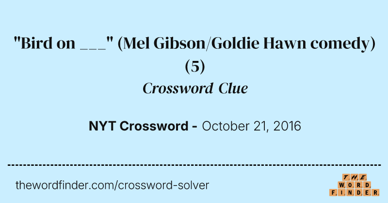 "Bird on ___" (Mel Gibson/Goldie Hawn comedy) crossword clue image