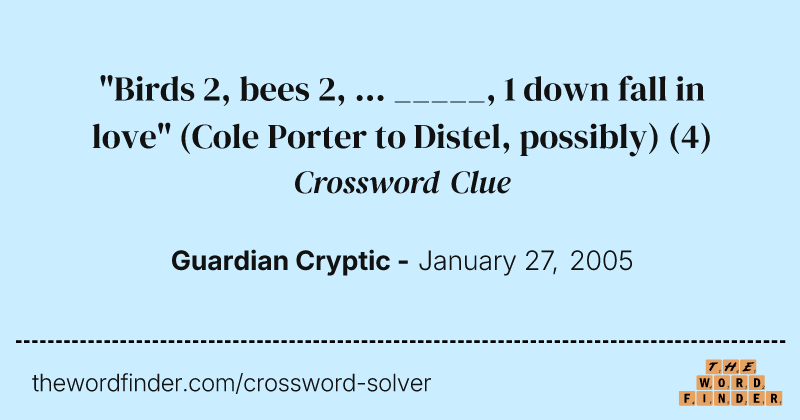 "Birds 2, bees 2, ... _____, 1 down fall in love" (Cole Porter to Distel, possibly) crossword clue image