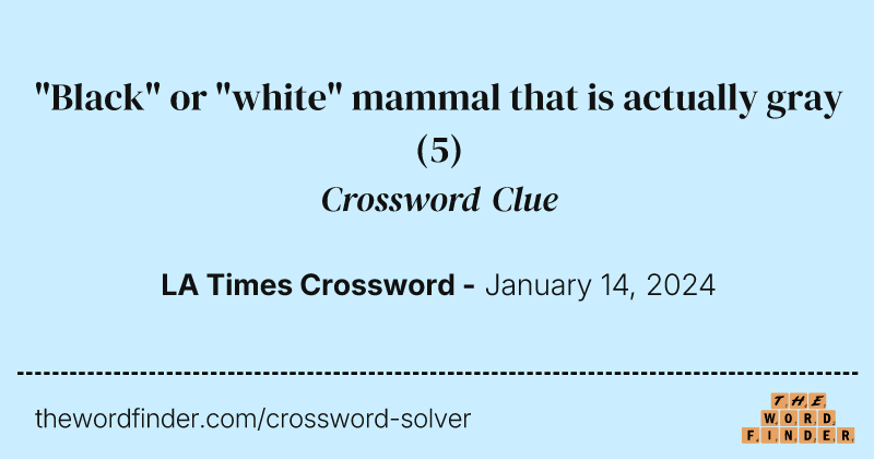 "Black" or "white" mammal that is actually gray crossword clue image