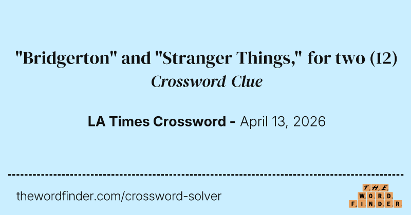 "Bridgerton" and "Stranger Things," for two crossword clue image