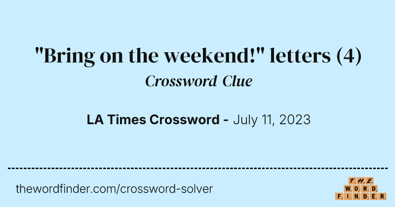 "Bring on the weekend!" letters crossword clue image