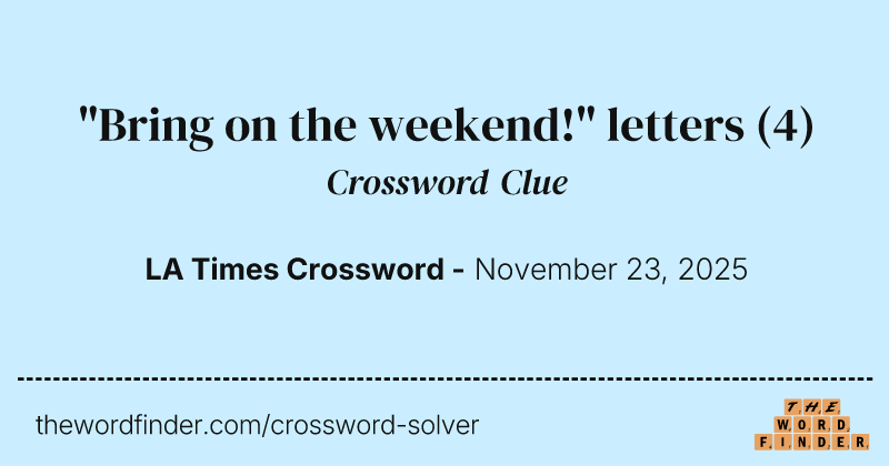 "Bring on the weekend!" letters crossword clue image
