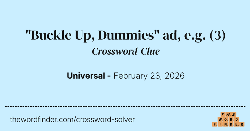 "Buckle Up, Dummies" ad, e.g. crossword clue image