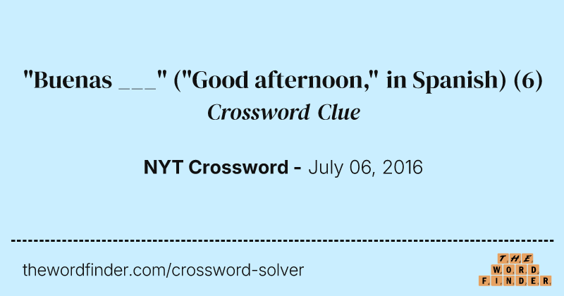 "Buenas ___" ("Good afternoon," in Spanish) crossword clue image
