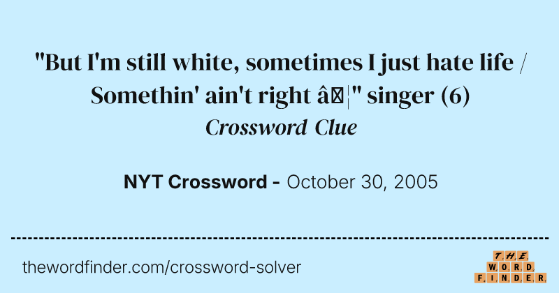 "But I'm still white, sometimes I just hate life / Somethin' ain't right …" singer crossword clue image