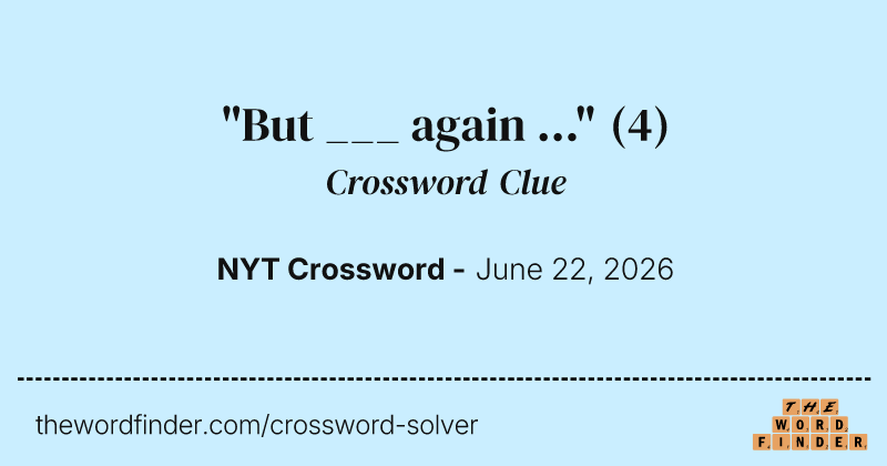 "But ___ again ..." crossword clue image