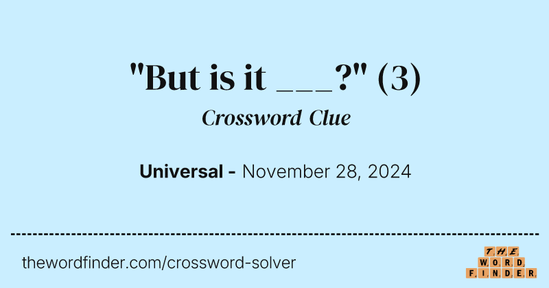 "But is it ___?" crossword clue image