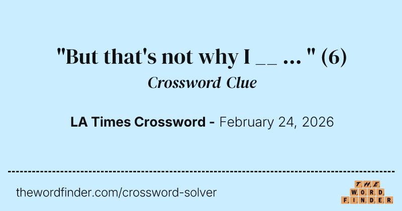 "But that's not why I __ ... " crossword clue image