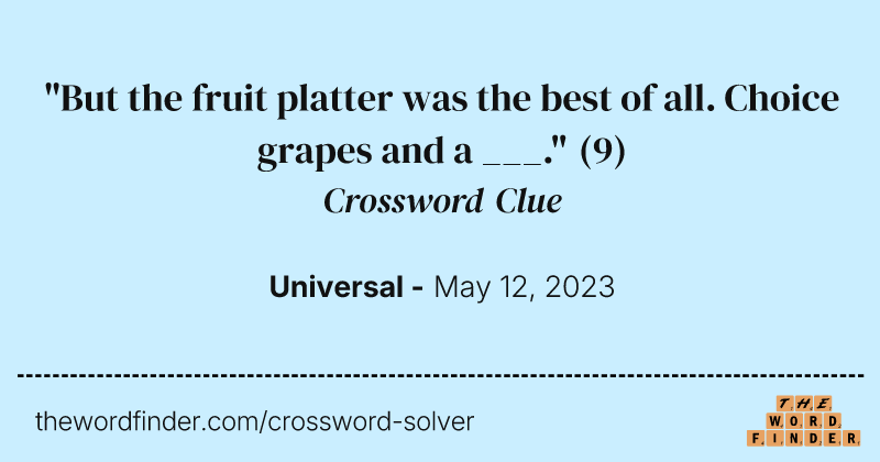 "But the fruit platter was the best of all. Choice grapes and a ___." crossword clue image