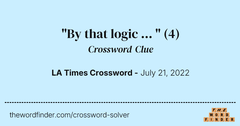 "By that logic ... " crossword clue image