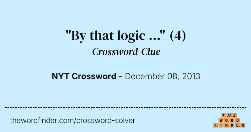 "By that logic ..." crossword clue image