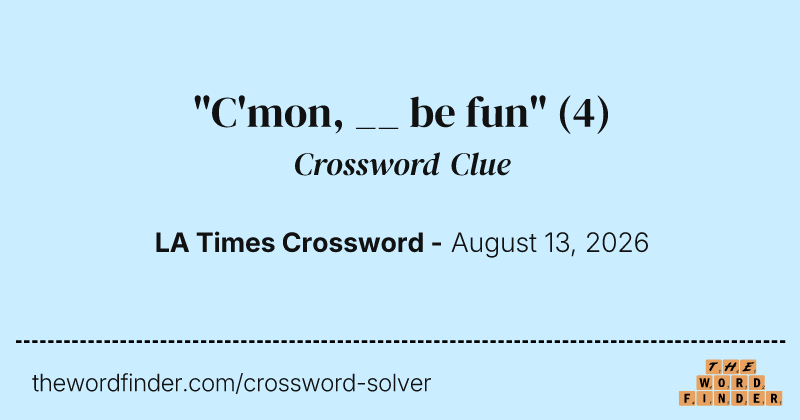 "C'mon, __ be fun" crossword clue image