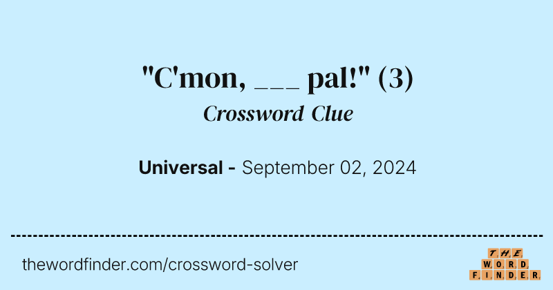 "C'mon, ___ pal!" crossword clue image