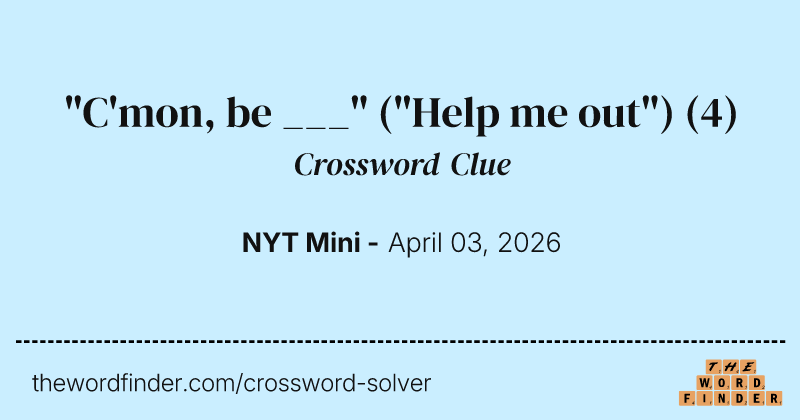 "C'mon, be ___" ("Help me out") crossword clue image